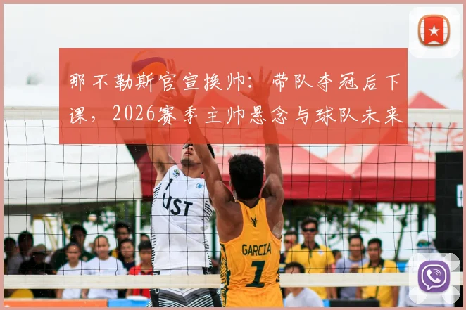 那不勒斯官宣换帅：带队夺冠后下课，2026赛季主帅悬念与球队未来走势分析