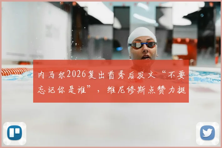 内马尔2026复出首秀后发文“不要忘记你是谁”，维尼修斯点赞力挺，引球迷热议