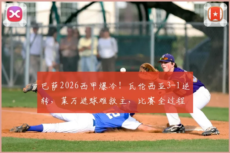巴萨2026西甲爆冷!瓦伦西亚3-1逆转,莱万进球难救主,比赛全过程深度解析